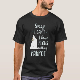 Sorry dat ik plannen heb met mijn papegaaien S T-shirt