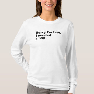 Sorry dat ik te laat ben. Ik had een dutje nodig. T-shirt