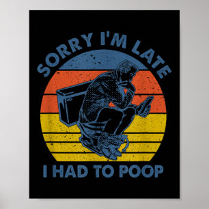 Sorry dat ik te laat ben, ik moest naar het toilet poster