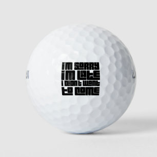 Sorry dat ik te laat ben, ik wilde niet komen golfballen