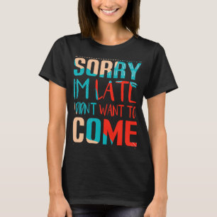 Sorry dat ik te laat ben, ik wilde niet komen. t-shirt