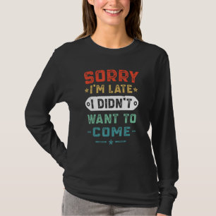 Sorry dat ik te laat ben, ik wilde niet komen t-shirt