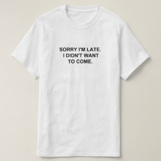 SORRY DAT IK TE LAAT BEN. IK WILDE NIET KOMEN. T-SHIRT