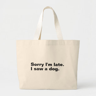 Sorry dat ik te laat ben. Ik zag een hond grappige Grote Tote Bag