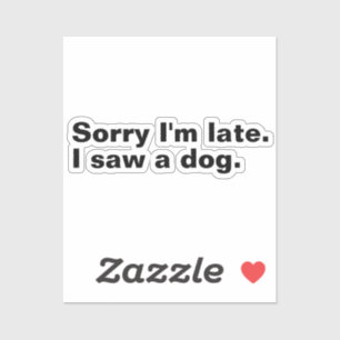 Sorry dat ik te laat ben. Ik zag een hond grappige Sticker