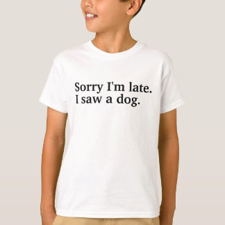 Sorry dat ik te laat ben. Ik zag een hond grappige T-shirt