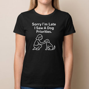 Sorry dat ik te laat ben, ik zag een hond. Priorit T-shirt