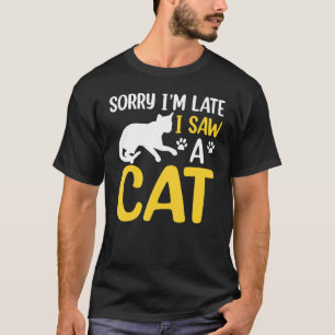 Sorry dat ik te laat ben, ik zag een kat citaat t-shirt