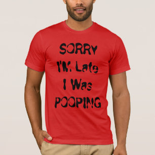 Sorry dat ik te laat ben, ik zat te poepen Grappig T-shirt