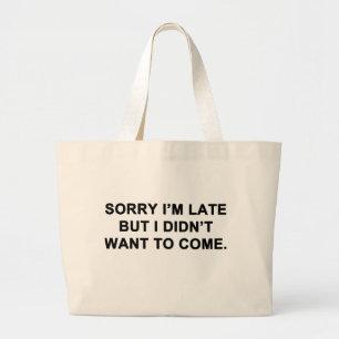 Sorry dat ik te laat ben, maar ik wilde niet komen grote tote bag