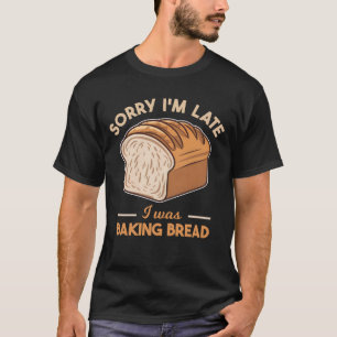 Sorry dat ik te laat was met brood bakken liefhebb t-shirt