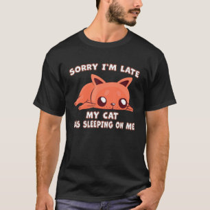 Sorry dat ik te laat was, mijn kat lag op mijn Kat T-shirt