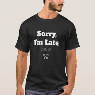 Sorry dat ik te laat was zag ik een kat katachtige t-shirt