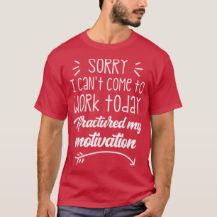 Sorry dat ik vandaag niet kan werken... ik heb mij t-shirt