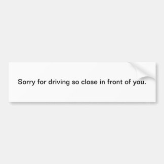 Sorry dat ik zo dicht voor je rijdt bumpersticker