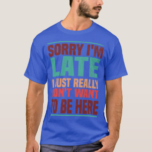 Sorry dat ik zo laat ben, maar ik wil hier echt ni t-shirt