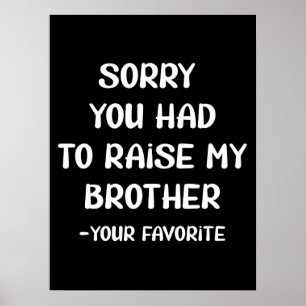 Sorry dat je mijn broer hebt moeten opvoeden - je  poster