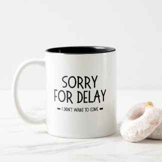 Sorry for Delay I Didn't Want to Come, funny quote Tweekleurige Koffiemok