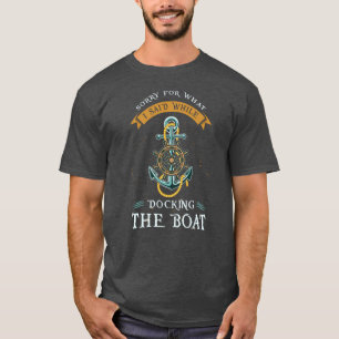 Sorry For What I Said While Docking T-shirt