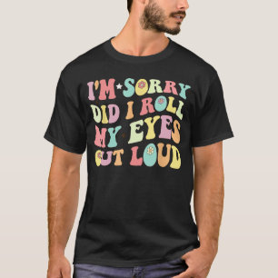 Sorry, Heb Ik Mijn Ogen Hardop Gerold Grappig Sarc T-shirt