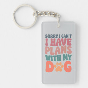 “Sorry I Can’t — I Have Plans With My Dog” acryl Sleutelhanger