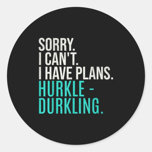 Sorry I Can't Have Plans Hurkle Durkling Funny Hur Ronde Sticker (Voorkant)