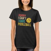 Sorry I Can't I Have Pickleball T-shirt (Voorkant)