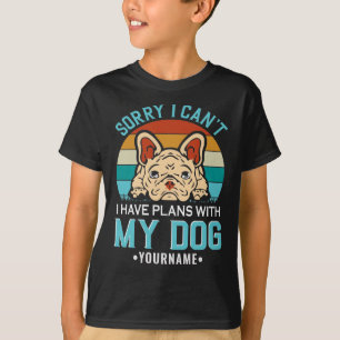 Sorry I Can't I have Plans With My Dog T-shirt