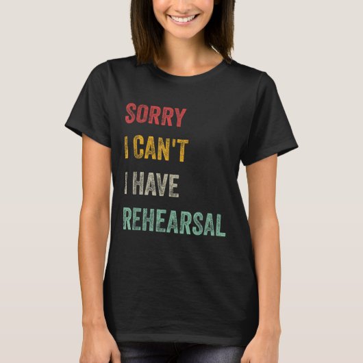 Sorry I Can't I Have Rehearsal T-shirt (Voorkant)