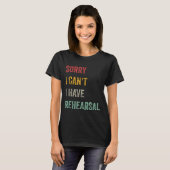 Sorry I Can't I Have Rehearsal T-shirt (Voorkant volledig)