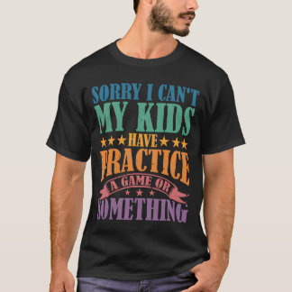 Sorry I Cant My  Have A Game Or Something T-shirt