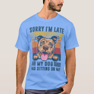 Sorry I m Late My Dog Was Sitting On Me Pit Bull D T-shirt