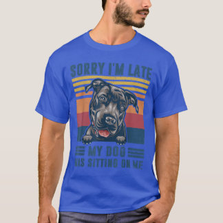 Sorry I m Late My Dog Was Sitting On Me Pit Bull D T-shirt