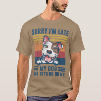Sorry I m Late My Dog Was Sitting On Me Pit Bull D T-shirt