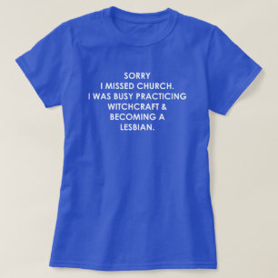 SORRY I MISSED CHURCH I WAS BUST MET WITCHCRAFT T-SHIRT
