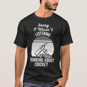 Sorry I Wasn't Listening Thinking Cricket  T-shirt