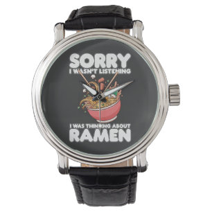 Sorry I Wasn't Listening Was Thinking About Ramen Horloge