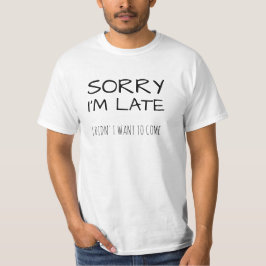SORRY Ik ben laat dat ik niet wilde komen. T-shirt