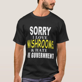 SORRY IK HOU VAN MUSHROOMS EN HAAT DE REGERINGSFON T-SHIRT