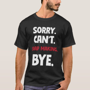 Sorry, ik kan geen zeep maken tot ziens t-shirt