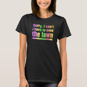 Sorry Ik Kan Ik Moet Het Gazon Maaien Tuinieren Ga T-shirt
