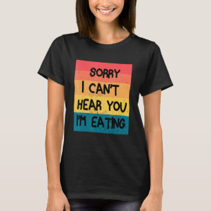 Sorry, ik kan je niet horen, ik eet grappig eten t-shirt