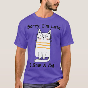 Sorry Im Laat zag ik een kat 7 T-shirt