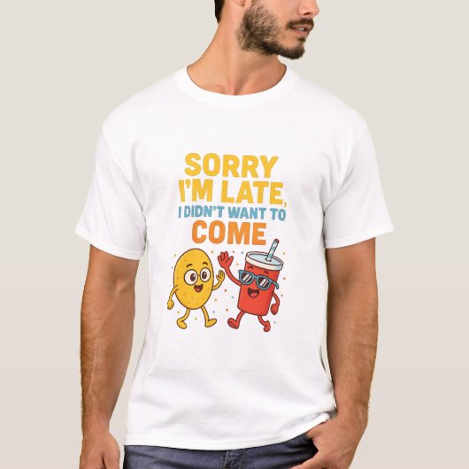 'Sorry, I'm Late. I Didn't Want to Come - Funny T-shirt (Voorkant)