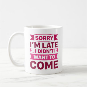 Sorry I'm Late I Didn't Want To Come Koffiemok