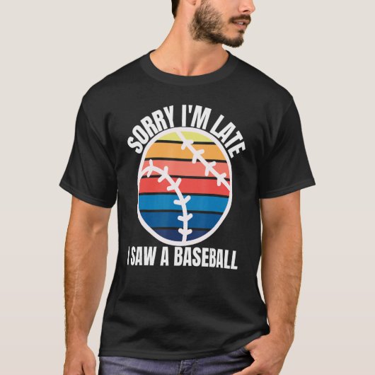 Sorry Im Late I Saw a Baseball T-shirt (Voorkant)