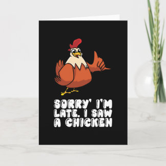 Sorry Im Late I Saw A Chicken Kaart