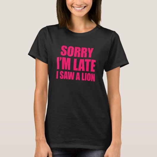 Sorry I'm Late I Saw A Lion T-shirt (Voorkant)