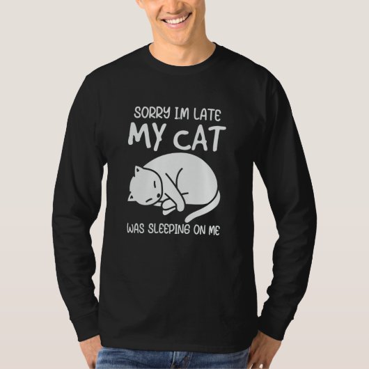 Sorry Im Late My Cat Was Sleeping On Me T-shirt (Voorkant)