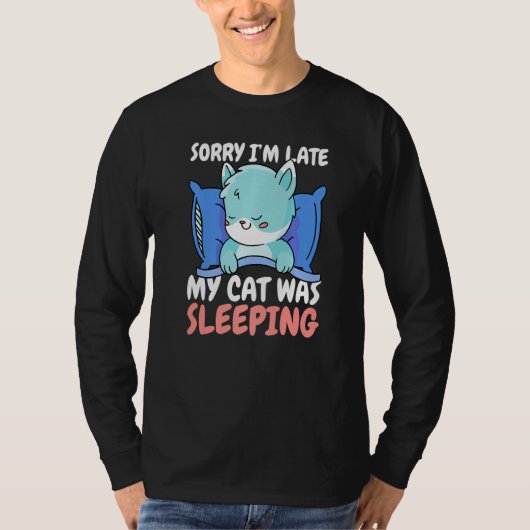 Sorry I'm Late My Cat was Sleeping T-shirt (Voorkant)